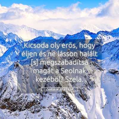 Picture 05 - Zsoltárok 89:49 KAR - Kicsoda oly erõs, hogy éljen és ne lásson - Bible Verse Picture