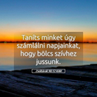 Picture 05 - Zsoltárok 90:12 KAR - Taníts minket úgy számlálni napjainkat, hogy - Bible Verse Picture
