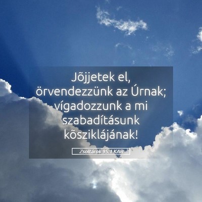 Picture 05 - Zsoltárok 95:1 KAR - Jõjjetek el, örvendezzünk az Úrnak; - Bible Verse Picture
