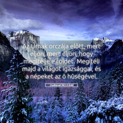 Picture 05 - Zsoltárok 96:13 KAR - Az Úrnak orczája elõtt, mert eljön, mert - Bible Verse Picture
