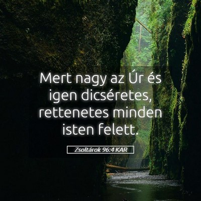 Picture 05 - Zsoltárok 96:4 KAR - Mert nagy az Úr és igen dicséretes, rettenetes - Bible Verse Picture