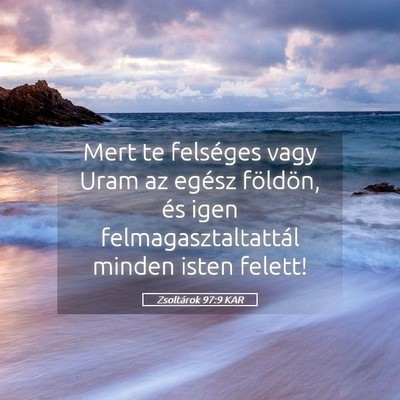 Picture 05 - Zsoltárok 97:9 KAR - Mert te felséges vagy Uram az egész földön, - Bible Verse Picture