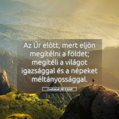 Picture 05 - Zsoltárok 98:9 KAR - Az Úr elõtt, mert eljön megítélni a földet; - Bible Verse Picture