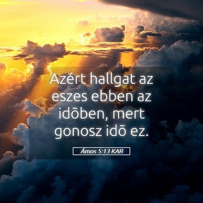 Picture 05 - Ámos 5:13 KAR - Azért hallgat az eszes ebben az idõben, mert - Bible Verse Picture