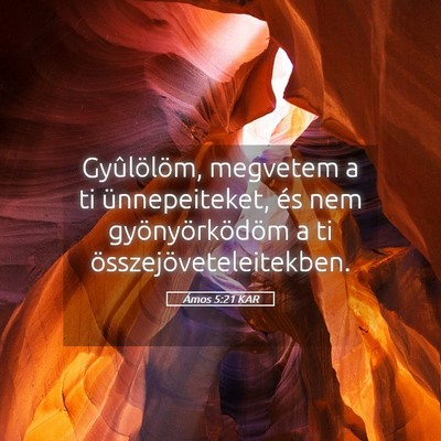 Picture 05 - Ámos 5:21 KAR - Gyûlölöm, megvetem a ti ünnepeiteket, és nem - Bible Verse Picture