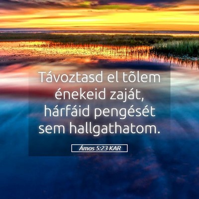 Picture 05 - Ámos 5:23 KAR - Távoztasd el tõlem énekeid zaját, hárfáid - Bible Verse Picture