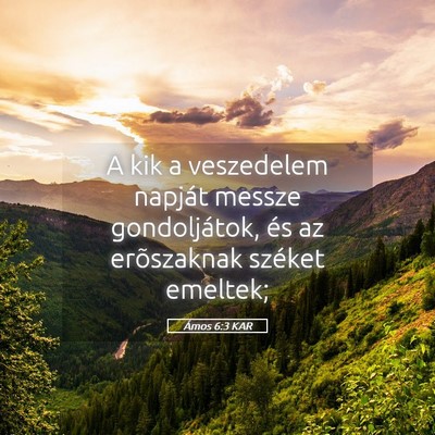 Picture 05 - Ámos 6:3 KAR - A kik a veszedelem napját messze gondoljátok, - Bible Verse Picture