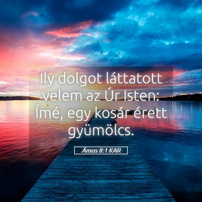 Picture 05 - Ámos 8:1 KAR - Ily dolgot láttatott velem az Úr Isten: Ímé, - Bible Verse Picture