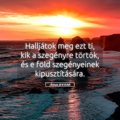 Picture 05 - Ámos 8:4 KAR - Halljátok meg ezt ti, kik a szegényre törtök, - Bible Verse Picture