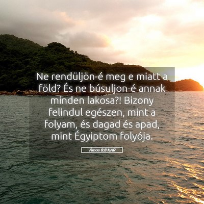 Picture 05 - Ámos 8:8 KAR - Ne rendüljön-é meg e miatt a föld? És ne - Bible Verse Picture