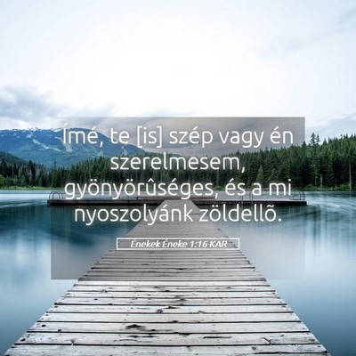 Picture 05 - Énekek Éneke 1:16 KAR - Ímé, te [is] szép vagy én szerelmesem, - Bible Verse Picture