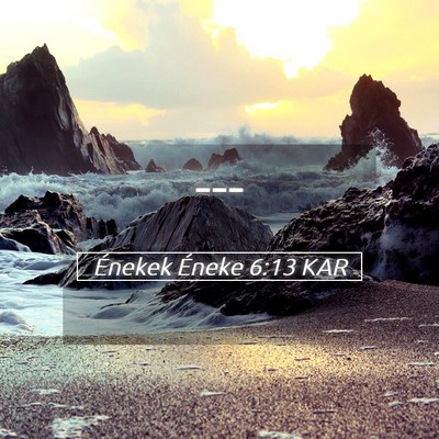 Picture 05 - Énekek Éneke 6:13 KAR -  - Bible Verse Picture