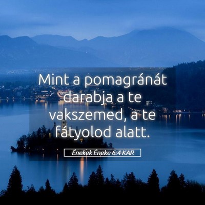 Picture 05 - Énekek Éneke 6:4 KAR - Mint a pomagránát darabja a te vakszemed, a te - Bible Verse Picture