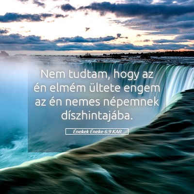 Picture 05 - Énekek Éneke 6:9 KAR - Nem tudtam, hogy az én elmém ültete engem az - Bible Verse Picture