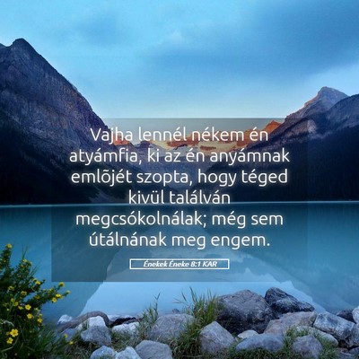 Picture 05 - Énekek Éneke 8:1 KAR - Vajha lennél nékem én atyámfia, ki az én - Bible Verse Picture