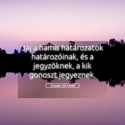 Picture 05 - Ézsaiás 10:1 KAR - Jaj a hamis határozatok határozóinak, és a - Bible Verse Picture