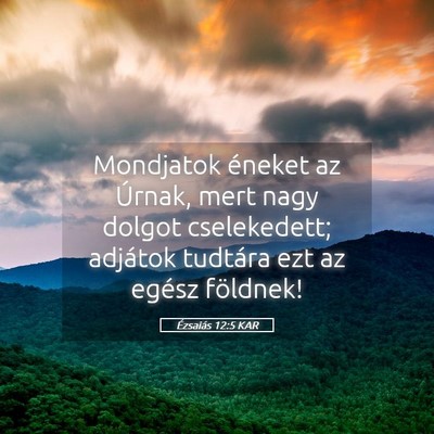 Picture 05 - Ézsaiás 12:5 KAR - Mondjatok éneket az Úrnak, mert nagy dolgot - Bible Verse Picture