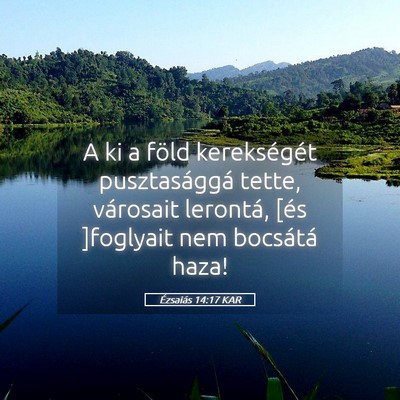 Picture 05 - Ézsaiás 14:17 KAR - A ki a föld kerekségét pusztasággá tette, - Bible Verse Picture