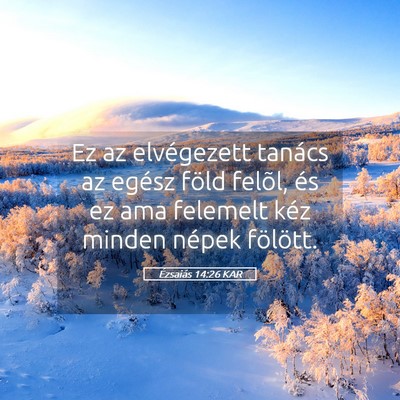 Picture 05 - Ézsaiás 14:26 KAR - Ez az elvégezett tanács az egész föld felõl, - Bible Verse Picture