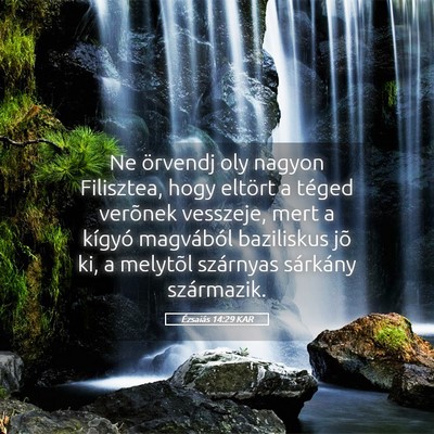 Picture 05 - Ézsaiás 14:29 KAR - Ne örvendj oly nagyon Filisztea, hogy eltört a - Bible Verse Picture