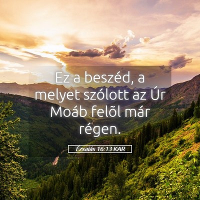 Picture 05 - Ézsaiás 16:13 KAR - Ez a beszéd, a melyet szólott az Úr Moáb - Bible Verse Picture