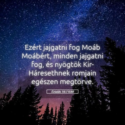 Picture 05 - Ézsaiás 16:7 KAR - Ezért jajgatni fog Moáb Moábért, minden - Bible Verse Picture