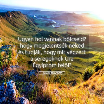 Picture 05 - Ézsaiás 19:12 KAR - Ugyan hol vannak bölcseid? hogy megjelentsék - Bible Verse Picture