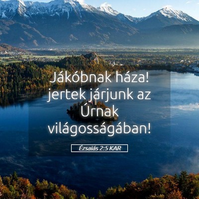 Picture 05 - Ézsaiás 2:5 KAR - Jákóbnak háza! jertek járjunk az Úrnak - Bible Verse Picture