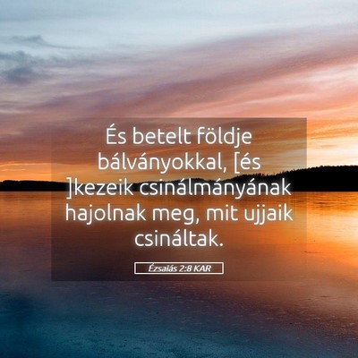 Picture 05 - Ézsaiás 2:8 KAR - És betelt földje bálványokkal, [és ]kezeik - Bible Verse Picture