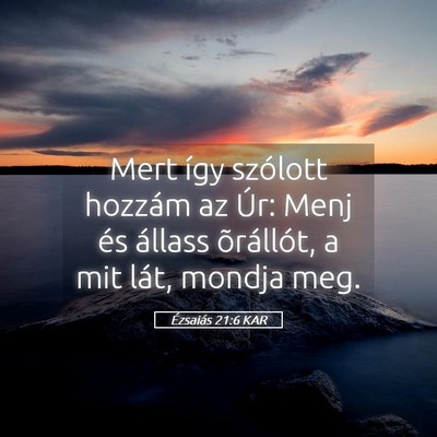 Picture 05 - Ézsaiás 21:6 KAR - Mert így szólott hozzám az Úr: Menj és - Bible Verse Picture