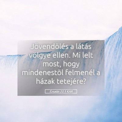 Picture 05 - Ézsaiás 22:1 KAR - Jövendölés a látás völgye ellen. Mi lelt - Bible Verse Picture