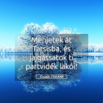 Picture 05 - Ézsaiás 23:6 KAR - Menjetek át Tarsisba, és jajgassatok ti - Bible Verse Picture