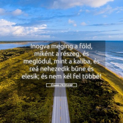 Picture 05 - Ézsaiás 24:20 KAR - Inogva meging a föld, miként a részeg, és - Bible Verse Picture