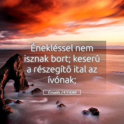 Picture 05 - Ézsaiás 24:9 KAR - Énekléssel nem isznak bort; keserû a - Bible Verse Picture