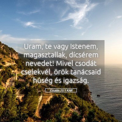 Picture 05 - Ézsaiás 25:1 KAR - Uram, te vagy Istenem, magasztallak, dícsérem - Bible Verse Picture