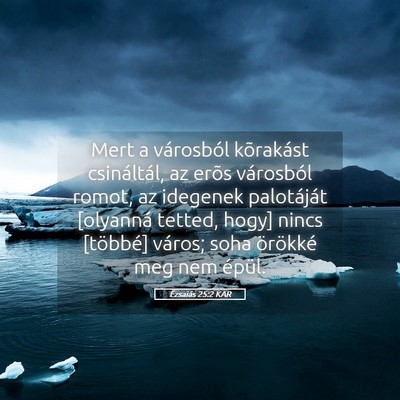Picture 05 - Ézsaiás 25:2 KAR - Mert a városból kõrakást csináltál, az - Bible Verse Picture