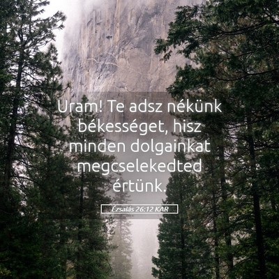 Picture 05 - Ézsaiás 26:12 KAR - Uram! Te adsz nékünk békességet, hisz minden - Bible Verse Picture