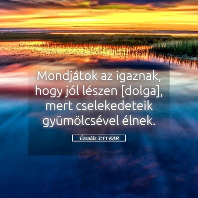Picture 05 - Ézsaiás 3:11 KAR - Mondjátok az igaznak, hogy jól lészen [dolga], - Bible Verse Picture