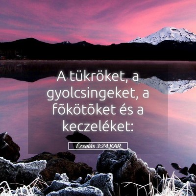 Picture 05 - Ézsaiás 3:24 KAR - A tükröket, a gyolcsingeket, a fõkötõket és - Bible Verse Picture