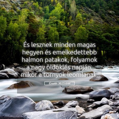 Picture 05 - Ézsaiás 30:25 KAR - És lesznek minden magas hegyen és emelkedettebb - Bible Verse Picture