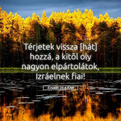 Picture 05 - Ézsaiás 31:6 KAR - Térjetek vissza [hát] hozzá, a kitõl oly - Bible Verse Picture