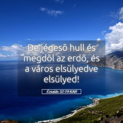 Picture 05 - Ézsaiás 32:19 KAR - De jégesõ hull és megdõl az erdõ, és a - Bible Verse Picture