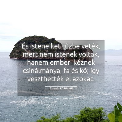Picture 05 - Ézsaiás 37:19 KAR - És isteneiket tûzbe veték, mert nem istenek - Bible Verse Picture
