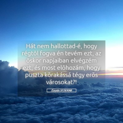 Picture 05 - Ézsaiás 37:26 KAR - Hát nem hallottad-é, hogy régtõl fogva én - Bible Verse Picture