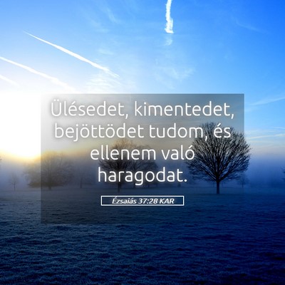 Picture 05 - Ézsaiás 37:28 KAR - Ülésedet, kimentedet, bejöttödet tudom, és - Bible Verse Picture