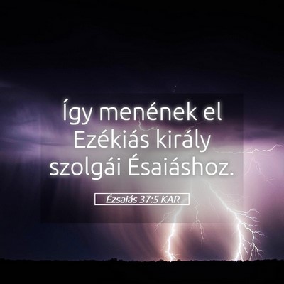 Picture 05 - Ézsaiás 37:5 KAR - Így menének el Ezékiás király szolgái - Bible Verse Picture