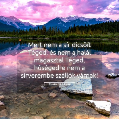 Picture 05 - Ézsaiás 38:18 KAR - Mert nem a sír dicsõít Téged, és nem a - Bible Verse Picture