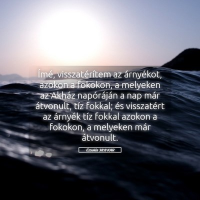 Picture 05 - Ézsaiás 38:8 KAR - Ímé, visszatérítem az árnyékot, azokon a - Bible Verse Picture