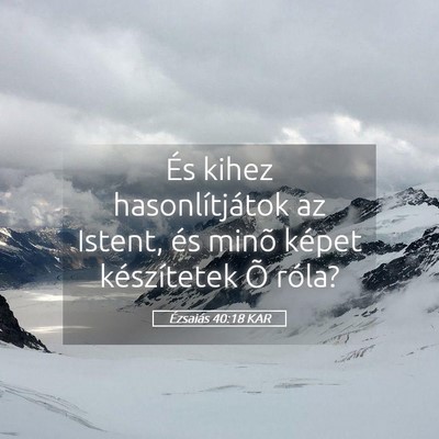 Picture 05 - Ézsaiás 40:18 KAR - És kihez hasonlítjátok az Istent, és minõ - Bible Verse Picture