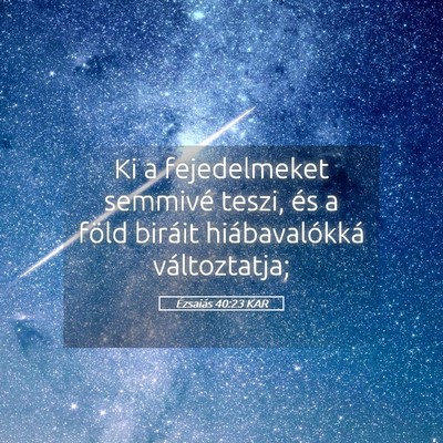Picture 05 - Ézsaiás 40:23 KAR - Ki a fejedelmeket semmivé teszi, és a föld - Bible Verse Picture